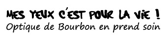 Mes yeux c'est pour la vie, Optique de bourbon en prend soin Mes yeux c'est pour la vie, Optique de bourbon en prend soin